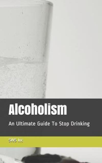 Cover for SWS Inc · Alcoholism An Ultimate Guide To Stop Drinking (Paperback Book) (2019)