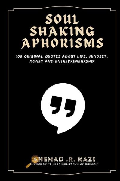 Cover for Ahemad R Kazi · Soul Shaking Aphorisms: 100 Original Aphorisms on Life, Mindset, Money and Entrepreneurship (Pocketbok) (2019)