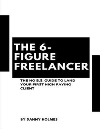 Cover for Danny Holmes · The 6-Figure Freelancer (Pocketbok) (2019)