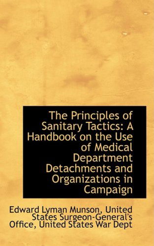 Cover for Edward Lyman Munson · The Principles of Sanitary Tactics: a Handbook on the Use of Medical Department Detachments and Orga (Paperback Book) (2009)