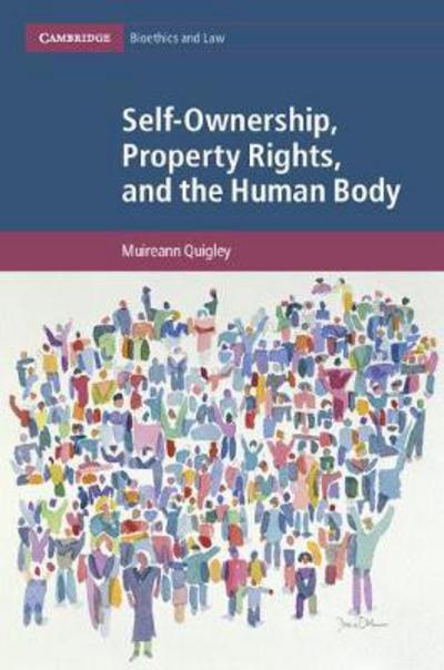 Cover for Quigley, Muireann (University of Birmingham) · Self-Ownership, Property Rights, and the Human Body: A Legal and Philosophical Analysis - Cambridge Bioethics and Law (Hardcover Book) (2018)