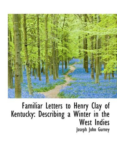 Cover for Joseph John Gurney · Familiar Letters to Henry Clay of Kentucky: Describing a Winter in the West Indies (Hardcover Book) (2009)