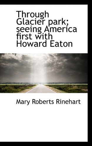 Cover for Mary Roberts Rinehart · Through Glacier Park; Seeing America First with Howard Eaton (Hardcover Book) (2009)