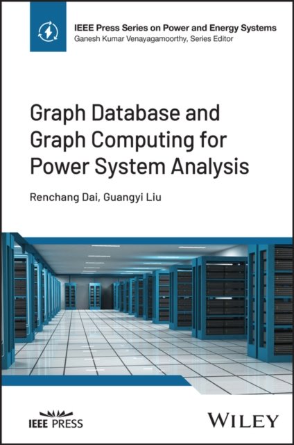 Cover for Dai, Renchang (Puget Sound Energy, Bellevue, WA, USA) · Graph Database and Graph Computing for Power System Analysis - IEEE Press Series on Power and Energy Systems (Hardcover Book) (2023)
