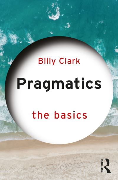 Cover for Clark, Billy (Middlesex University, UK) · Pragmatics: The Basics - The Basics (Paperback Book) (2021)