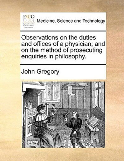 Cover for John Gregory · Observations on the Duties and Offices of a Physician; and on the Method of Prosecuting Enquiries in Philosophy. (Paperback Book) (2010)