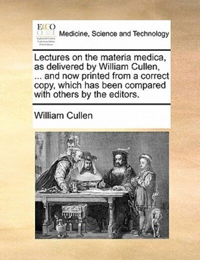 Cover for William Cullen · Lectures on the Materia Medica, As Delivered by William Cullen, ... and Now Printed from a Correct Copy, Which Has Been Compared with Others by the Ed (Paperback Book) (2010)