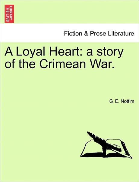 A Loyal Heart: a Story of the Crimean War. - G E Nottim - Livres - British Library, Historical Print Editio - 9781241181864 - 1 mars 2011