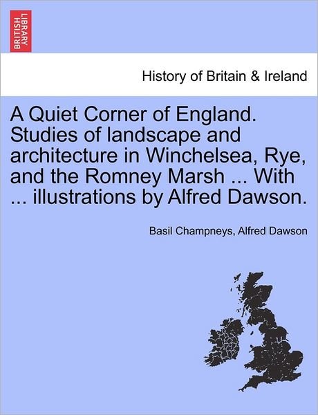 Cover for Basil Champneys · A Quiet Corner of England. Studies of Landscape and Architecture in Winchelsea, Rye, and the Romney Marsh ... with ... Illustrations by Alfred Dawson. (Paperback Bog) (2011)