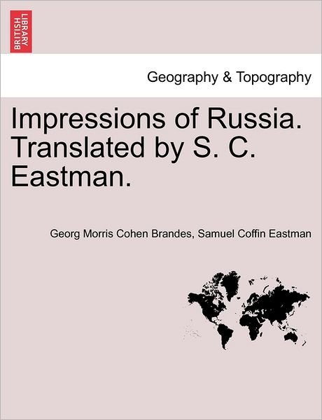 Impressions of Russia. Translated by S. C. Eastman. - Georg Morris Cohen Brandes - Livres - British Library, Historical Print Editio - 9781241488864 - 1 mars 2011