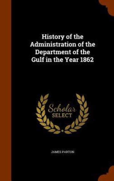 Cover for James Parton · History of the Administration of the Department of the Gulf in the Year 1862 (Hardcover Book) (2015)