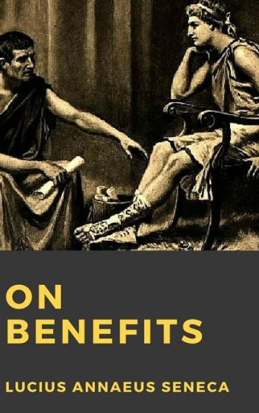 On Benefits - Lucius Annaeus Seneca - Livros - Lulu.com - 9781365283864 - 25 de julho de 2016