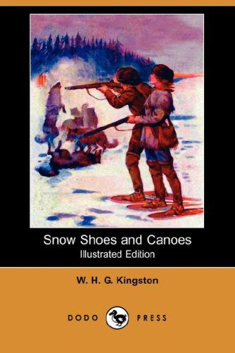 Cover for W. H. G. Kingston · Snow Shoes and Canoes (Illustrated Edition) (Dodo Press) (Taschenbuch) [Illustrated edition] (2007)