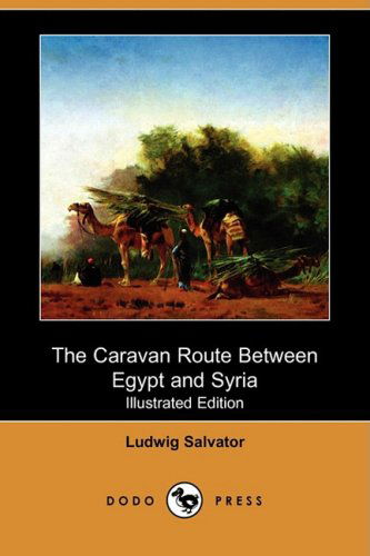 Cover for Ludwig Salvator · The Caravan Route Between Egypt and Syria (Illustrated Edition) (Dodo Press) (Paperback Book) [Illustrated, Ill edition] (2009)