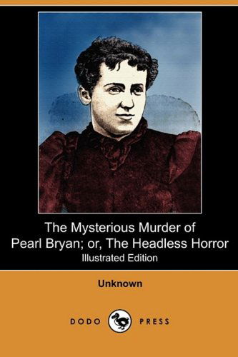 Cover for Unknown (Author) · The Mysterious Murder of Pearl Bryan; Or, the Headless Horror (Illustrated Edition) (Dodo Press) (Paperback Book) [Illustrated, Ill edition] (2009)