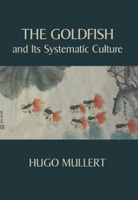 Cover for Hugo Mullert · The Goldfish and Its Systematic Culture with a View to Profit (Paperback Book) (2015)