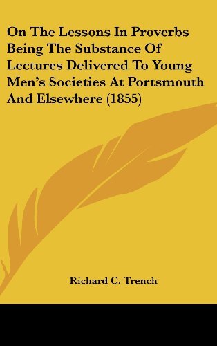 Cover for Richard C. Trench · On the Lessons in Proverbs Being the Substance of Lectures Delivered to Young Men's Societies at Portsmouth and Elsewhere (1855) (Hardcover bog) (2008)