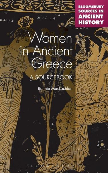 Cover for Professor Bonnie MacLachlan · Women in Ancient Greece: A Sourcebook - Bloomsbury Sources in Ancient History (Hardcover Book) [Annotated edition] (2012)
