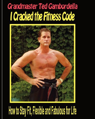 I Cracked the Fitness Code: How to Stay Fit, Flexibile and Fabulous for Life - Ted Gambordella - Kirjat - CreateSpace Independent Publishing Platf - 9781441400864 - perjantai 2. tammikuuta 2009