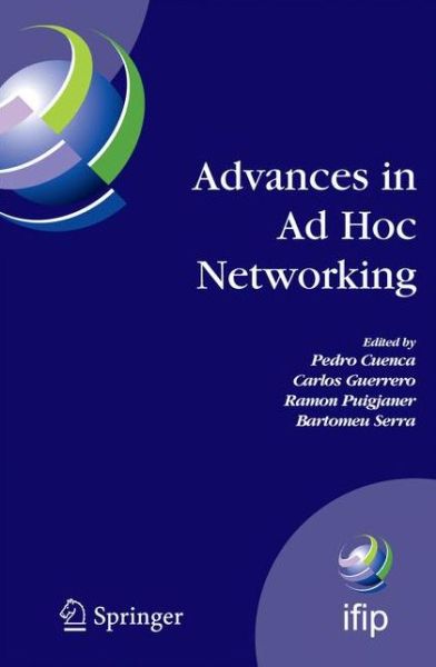 Advances in Ad Hoc Networking: Proceedings of the Seventh Annual Mediterranean Ad Hoc Networking Workshop, Palma De Mallorca, Spain, June 25-27, 2008 - Ifip Advances in Information and Communication Technology - Pedro Cuenca - Books - Springer-Verlag New York Inc. - 9781441934864 - November 25, 2010