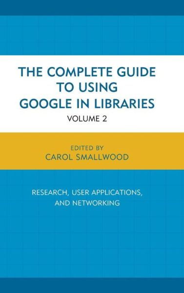 Cover for Carol Smallwood · The Complete Guide to Using Google in Libraries: Research, User Applications, and Networking (Inbunden Bok) (2015)