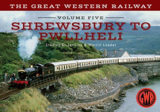 Cover for Stanley C. Jenkins · The Great Western Railway Volume Five Shrewsbury to Pwllheli - The Great Western Railway ... (Paperback Book) (2015)