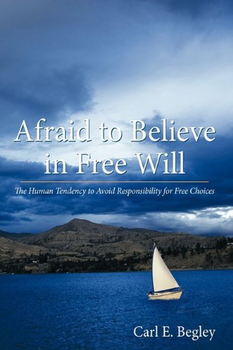 Cover for Carl E. Begley · Afraid to Believe in Free Will: the Human Tendency to Avoid Responsibility for Free Choices (Gebundenes Buch) (2010)