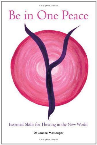 Be in One Peace: Essential Skills for Thriving in the New World - Joanne Messenger - Books - Balboa Press International - 9781452501864 - May 23, 2011