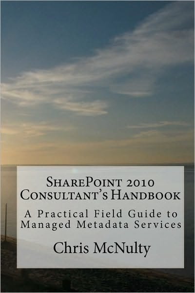 Cover for Chris Mcnulty · Sharepoint 2010 Consultant's Handbook: a Practical Field Guide to Managed Metadata Services (Paperback Book) (2010)