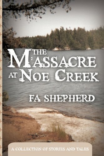Cover for Fa Shepherd · The Massacre at Noe Creek: a Collection of Stories and Tales (Innbunden bok) (2010)
