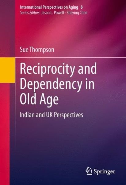 Cover for Sue Thompson · Reciprocity and Dependency in Old Age: Indian and UK Perspectives - International Perspectives on Aging (Hardcover Book) [2013 edition] (2013)