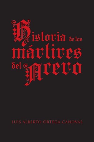 Cover for Luis Alberto Ortega Canovas · Historia De Los Martires Del Acero (Paperback Book) (2013)