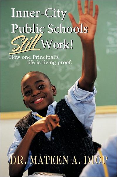 Cover for Mateen a Diop · Inner City Public Schools Still Work: How One Principal's Life is Living Proof! (Paperback Book) (2012)