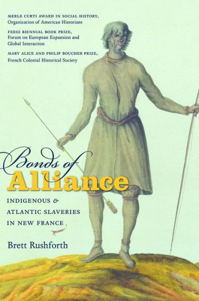 Cover for Brett Rushforth · Bonds of Alliance: Indigenous and Atlantic Slaveries in New France - Published by the Omohundro Institute of Early American History and Culture and the University of North Carolina Press (Paperback Book) [New edition] (2014)