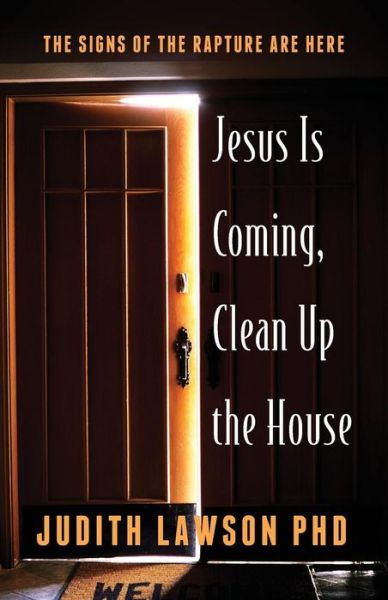 Jesus is Coming, Clean Up the House: the Signs of the Rapture Are Here - Judith Lawson - Książki - Outskirts Press - 9781478705864 - 26 czerwca 2013