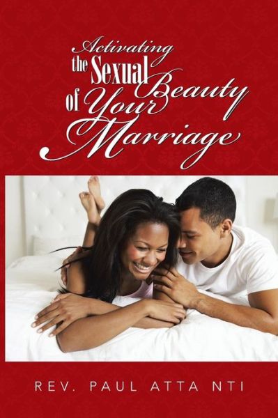 Cover for Paul Atta Nti · Activating the Sexual Beauty of Your Marriage (Paperback Book) (2015)