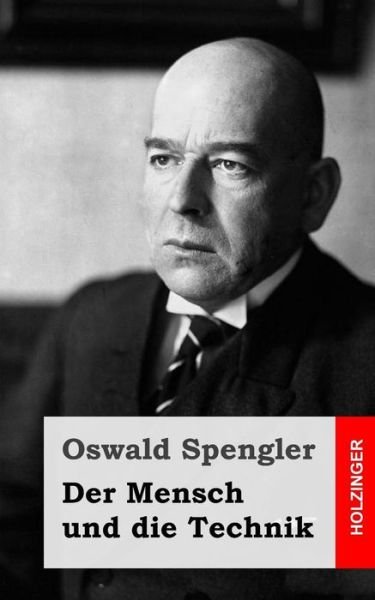 Cover for Oswald Spengler · Der Mensch Und Die Technik: Beitrag Zu Einer Philosophie Des Lebens (Paperback Book) (2013)