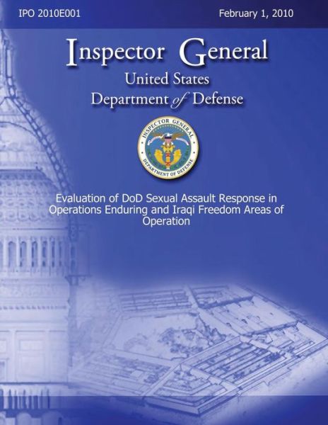 Cover for Inspector General · Evaluation of Dod Sexual Assault Response in Operations Enduring and Iraqi Freedom Areas of Operation (Paperback Book) (2013)