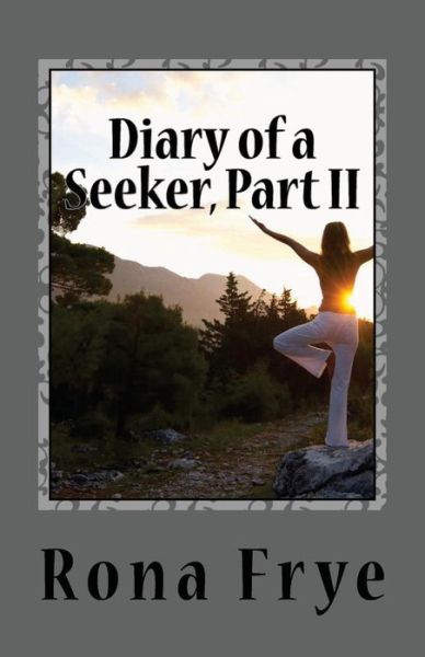 Diary of a Seeker, Part Ii: a Life Examined - Rona Frye - Books - Createspace - 9781490329864 - June 8, 2013