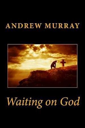 Waiting on God - Andrew Murray - Libros - Createspace - 9781491294864 - 6 de agosto de 2013