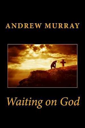 Waiting on God - Andrew Murray - Books - Createspace - 9781491294864 - August 6, 2013