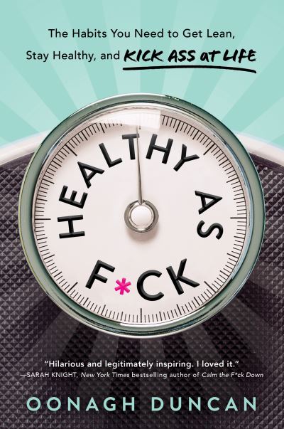 Cover for Oonagh Duncan · Healthy As F*ck How to Get Lean, Stay Healthy, and Generally Kick Ass at Life (Book) (2019)