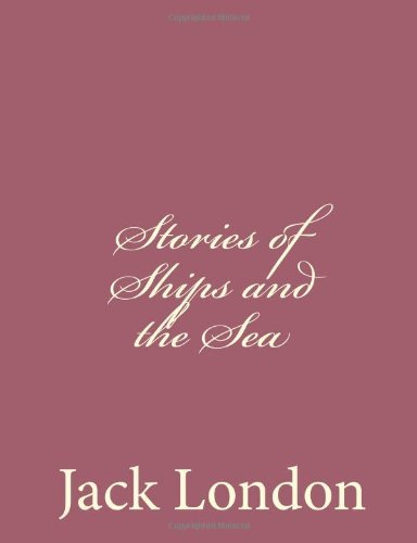 Stories of Ships and the Sea - Jack London - Kirjat - CreateSpace Independent Publishing Platf - 9781494491864 - sunnuntai 15. joulukuuta 2013