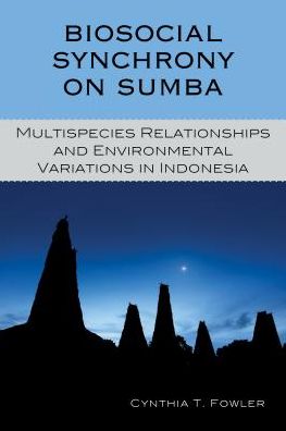 Biosocial Synchrony on Sumba: Multispecies Relationships and Environmental Variations in Indonesia - Cynthia T. Fowler - Books - Bloomsbury Publishing Plc - 9781498521864 - September 15, 2018