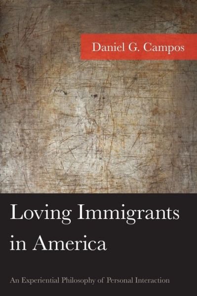 Cover for Daniel Campos · Loving Immigrants in America: An Experiential Philosophy of Personal Interaction - American Philosophy Series (Paperback Book) (2019)
