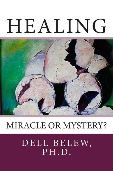 Cover for Dell Belew Ph D · Healing: Miracle or Mystery? (Paperback Book) (2014)