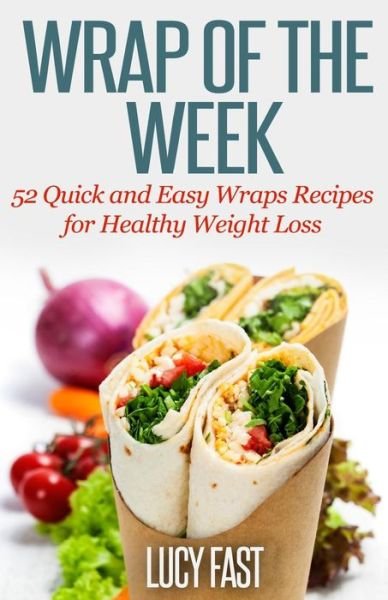 Cover for Lucy Fast · Wrap of the Week: 52 Quick and Easy Wraps Recipes for Healthy Weight Loss (Paperback Bog) (2014)