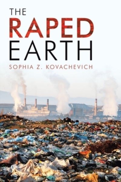 Cover for Sophia Z. Kovachevich · The Raped Earth (Paperback Book) (2021)