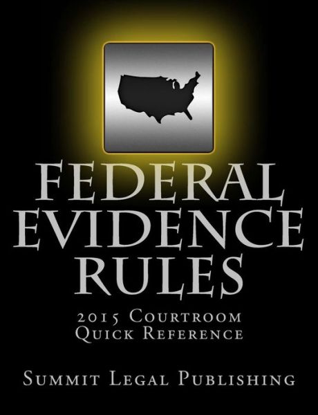 Federal Evidence Rules Courtroom Quick Reference: 2015 - Summit Legal Publishing - Books - Createspace - 9781507898864 - March 5, 2015