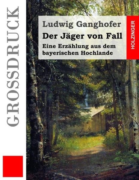 Cover for Ludwig Ganghofer · Der Jager Von Fall (Grossdruck): Eine Erzahlung Aus Dem Bayerischen Hochlande (Paperback Bog) (2015)